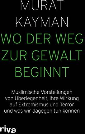 Murat Kayman - Wo der Weg zur Gewalt beginnt: Muslimische Vorstellungen von Überlegenheit, ihre Wirkung auf Extremismus und Terror und was wir dagegen tun können - Preis vom 09.10.2026 07:28:09 h