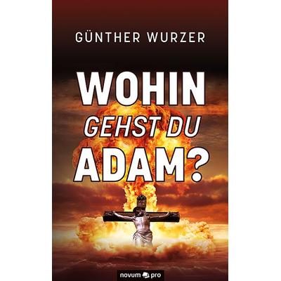 Wohin gehst du Adam?, Taschenbuch von Günther Wurzer, Novum Verlag, 978-3-99107-110-5