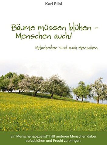 Karl Pilsl - Bäume müssen blühen - Menschen auch!: Mitarbeiter sind auch Menschen - Preis vom 30.09.2026 09:01:18 h