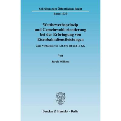 Wettbewerbsprinzip und Gemeinwohlorientierung bei der Erbringung von Eisenbahndienstleistungen., Taschenbuch von Sarah Wilkens, Duncker & Humblot,