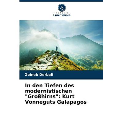 In den Tiefen des modernistischen 'Großhirns': Kurt Vonneguts Galapagos, Taschenbuch von Zeineb Derbali, Verlag Unser Wissen, 978-620-7-73334-7