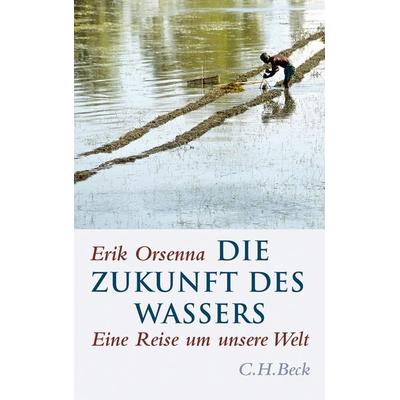 Die Zukunft des Wassers, Gebundene Ausgabe von Erik Orsenna, C.H. Beck
