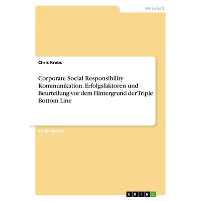Corporate Social Responsibility Kommunikation. Erfolgsfaktoren und Beurteilung vor dem Hintergrund der Triple Bottom Line, Taschenbuch von Chris
