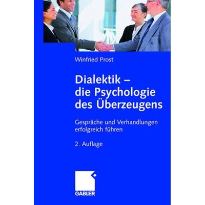 Dialektik - die Psychologie des Überzeugens, Gebundene Ausgabe von Winfried Prost, Betriebswirtschaftlicher Verlag Gabler, 978-3-8349-0743-1