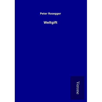 Weltgift, Gebundene Ausgabe von Peter Rosegger, BoD - Books on Demand