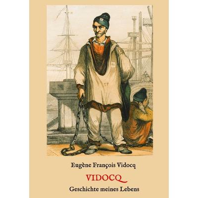 Vidocq - Geschichte meines Lebens, Taschenbuch von Eugène François Vidocq, BoD – Books on Demand, 978-3-7562-0853-1