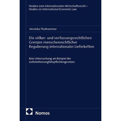 Die völker- und verfassungsrechtlichen Grenzen menschenrechtlicher Regulierung internationaler Lieferketten, Taschenbuch von Veronika Thalhammer,