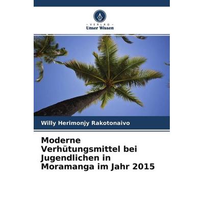 Moderne Verhütungsmittel bei Jugendlichen in Moramanga im Jahr 2015, Taschenbuch von Willy Herimonjy Rakotonaivo, Verlag Unser Wissen,