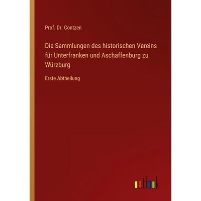 Die Sammlungen des historischen Vereins für Unterfranken und Aschaffenburg zu Würzburg, Taschenbuch von Contzen, Outlook, 978-3-368-01562-6