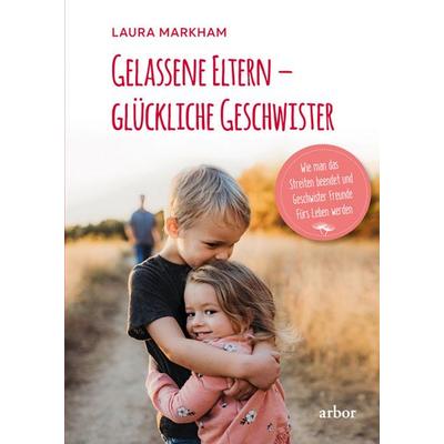 Gelassene Eltern – glückliche Geschwister, Gebundene Ausgabe von Laura Markham, Arbor