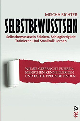Mischa Richter - Selbstbewusstsein: Selbstbewusstsein Stärken, Schlagfertigkeit Trainieren Und Smalltalk Lernen - Wie Sie Gespräche Führen, Menschen Kennenlernen Und Echte Freunde Finden - Preis vom 09.10.2026 07:28:09 h