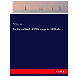 The Life and Work of William Augustus Muhlenberg, Belletristik von Anne Ayres