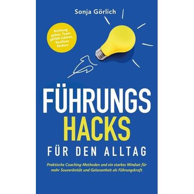 Führungs-Hacks für den Alltag | Praktische Coaching-Methoden und ein starkes Mindset für mehr Souveränität und Gelassenheit als Führungskraft,