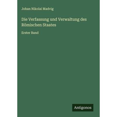 Die Verfassung und Verwaltung des Römischen Staates, Gebundene Ausgabe von Johan Nikolai Madvig, Antigonos Verlag, 978-3-563-49542-1