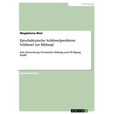 Epochaltypische Schlüsselprobleme. Schlüssel zur Bildung?, Taschenbuch von Magdalena Mair, GRIN, 978-3-346-76933-6