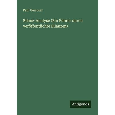 Bilanz-Analyse (Ein Führer durch veröffentlichte Bilanzen), Taschenbuch von Paul Gerstner, Antigonos Verlag, 978-3-563-93569-9
