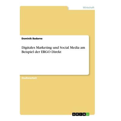 Digitales Marketing und Social Media am Beispiel der ERGO Direkt, Taschenbuch von Dominik Badarne, GRIN, 978-3-668-94709-2