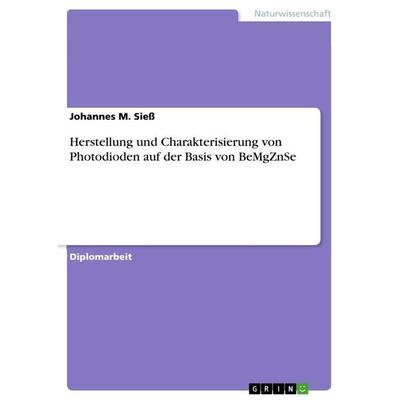 Herstellung und Charakterisierung von Photodioden auf der Basis von BeMgZnSe, Taschenbuch von Johannes M. Siess, GRIN, 978-3-86746-308-9