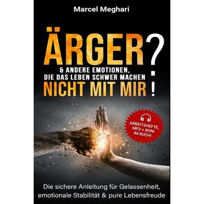 ÄRGER & andere Emotionen, die das Leben schwer machen? NICHT MIT MIR!, Gebundene Ausgabe von Marcel Meghari, Tolino Media, 978-3-7592-2587-0