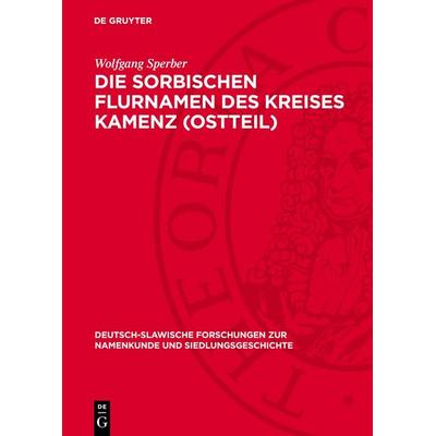 Die sorbischen Flurnamen des Kreises Kamenz (Ostteil), Gebundene Ausgabe von Wolfgang Sperber, De Gruyter, 978-3-11-277384-0