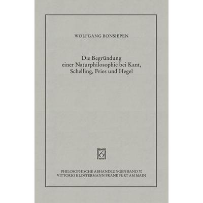 Die Begründung einer Naturphilosophie bei Kant, Schelling, Fries und Hegel, Gebundene Ausgabe von Wolfgang Bonsiepen, Klostermann, Vittorio,