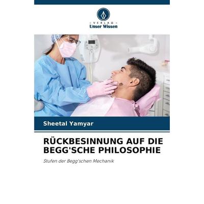 Rückbesinnung Auf die Begg'sche Philosophie, Taschenbuch von Sheetal Yamyar, Verlag Unser Wissen, 978-620-9-40574-7