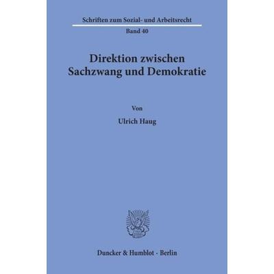 Direktion zwischen Sachzwang und Demokratie., Taschenbuch von Ulrich Haug, Duncker & Humblot, 978-3-428-04317-0