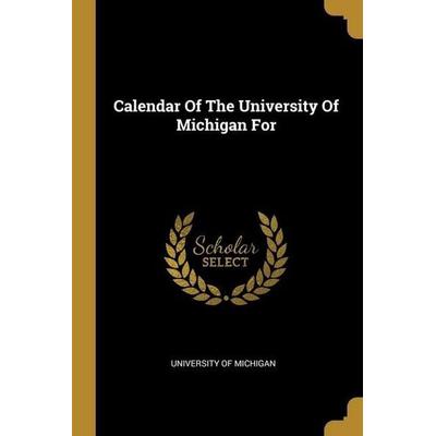 Calendar Of The University Of Michigan For, Taschenbuch von University of Michigan, Creative Media Partners, LLC, 978-1-01-273940-9