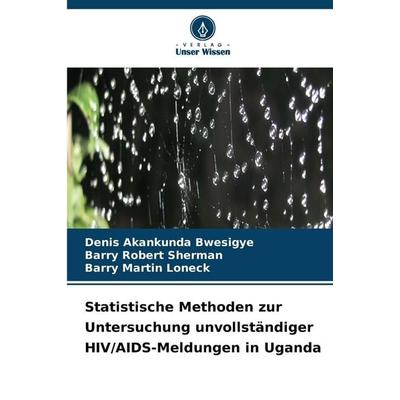 Statistische Methoden zur Untersuchung unvollständiger HIV/AIDS-Meldungen in Uganda, Taschenbuch von Denis Akankunda Bwesigye,Barry Robert
