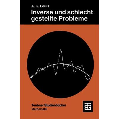 Inverse und schlecht gestellte Probleme, Taschenbuch von Alfred Karl Louis, Vieweg & Teubner, 978-3-519-02084-4