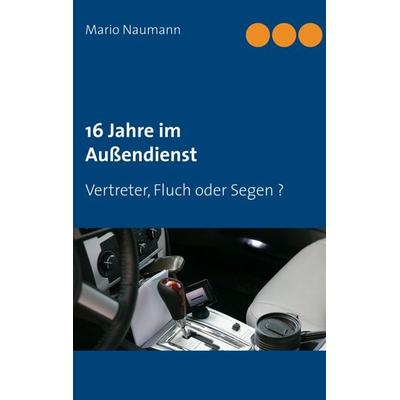 16 Jahre im Außendienst, Taschenbuch von Mario Naumann, BoD – Books on Demand, 978-3-7448-8204-0