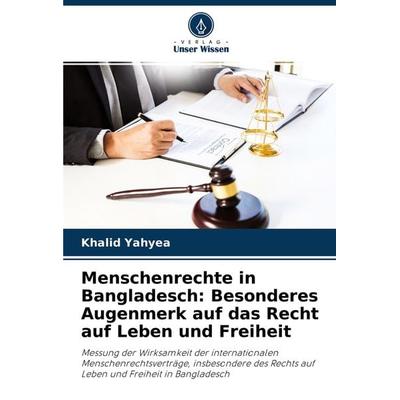 Menschenrechte in Bangladesch: Besonderes Augenmerk auf das Recht auf Leben und Freiheit, Taschenbuch von Khalid Yahyea, Verlag Unser Wissen,