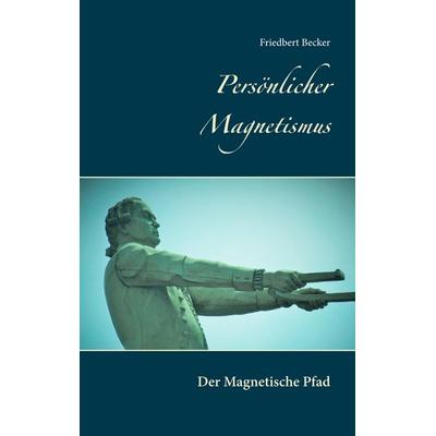 Persönlicher Magnetismus, Taschenbuch von Friedbert Becker, BoD – Books on Demand, 978-3-7528-8616-0