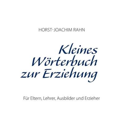 Kleines Wörterbuch zur Erziehung, Taschenbuch von Horst-Joachim Rahn, BoD – Books on Demand, 978-3-7357-9596-0