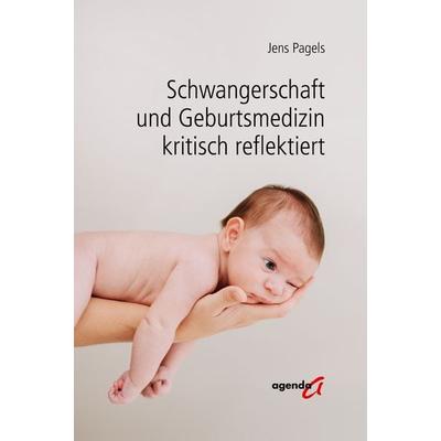 Schwangerschaft und Geburtsmedizin kritisch reflektiert, Taschenbuch von Jens Pagels, Agenda Münster, 978-3-89688-873-0