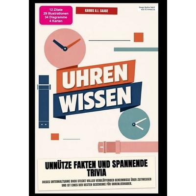 Uhren-Wissen: Unnütze Fakten und spannende Trivia, Taschenbuch von Kairos A.I. Saage, Epubli, 978-3-565-64884-9