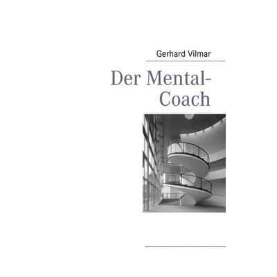 Der Mental-Coach, Taschenbuch von Gerhard Vilmar, BoD – Books on Demand, 978-3-8370-3036-5