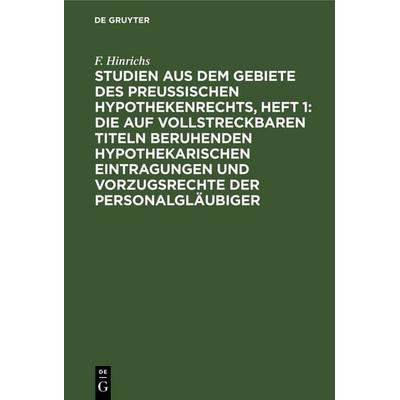 Studien aus dem Gebiete des preussischen Hypothekenrechts, Heft 1: Die auf vollstreckbaren Titeln beruhenden hypothekarischen Eintragungen und