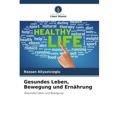 Gesundes Leben, Bewegung und Ernährung, Taschenbuch von Rezzan Aliyazicioglu, Verlag Unser Wissen, 978-620-6-44341-4
