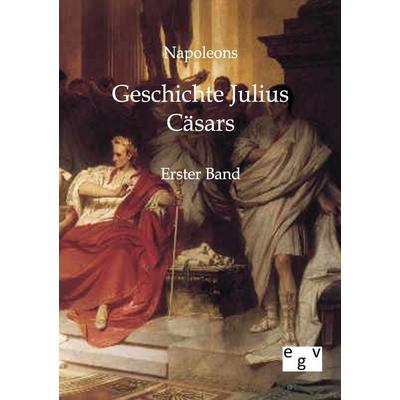 Geschichte Julius Cäsars, Taschenbuch von Napoleon, Europäischer Geschichtsverlag, 978-3-86382-329-0