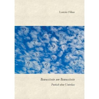 Bewusstsein um Bewusstsein, Taschenbuch von Lorenz Filius, BoD – Books on Demand, 978-3-7386-5279-6