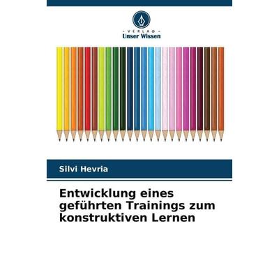Entwicklung eines geführten Trainings zum konstruktiven Lernen, Taschenbuch von Silvi Hevria, Verlag Unser Wissen, 978-620-9-31458-2
