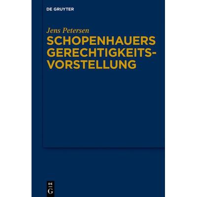 Schopenhauers Gerechtigkeitsvorstellung, Gebundene Ausgabe von Jens Petersen, De Gruyter, 978-3-11-048939-2