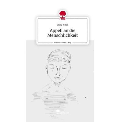Appell an die Menschlichkeit. Life is a Story - story.one, Gebundene Ausgabe von Luka Koch, Story.one publishing, 978-3-7108-0216-4