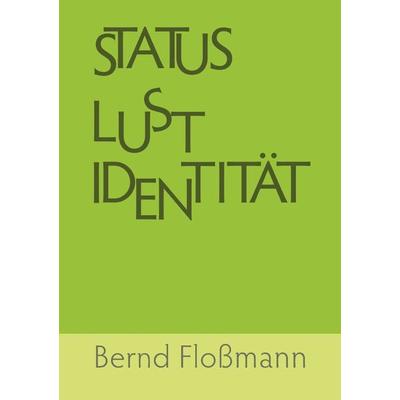 Status – Lust – Identitaet, Taschenbuch von Bernd Flossmann, Epubli, 978-3-8442-6294-0