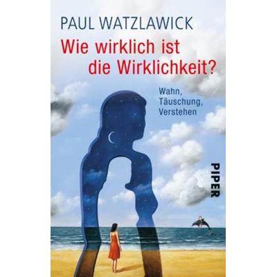 Wie wirklich ist die Wirklichkeit?, Taschenbuch von Paul Watzlawick, Piper