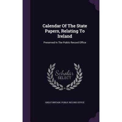 Calendar Of The State Papers, Relating To Ireland: Preserved In The Public Record Office, Gebundene Ausgabe von , Touchladybirdlucky Studios,