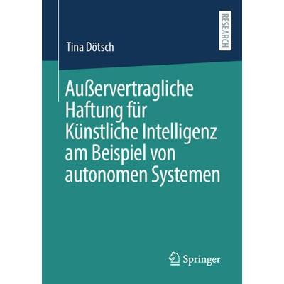 Außervertragliche Haftung für Künstliche Intelligenz am Beispiel von autonomen Systemen, Taschenbuch von Tina Dötsch, Springer Fachmedien Wiesbaden