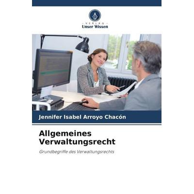 Allgemeines Verwaltungsrecht, Taschenbuch von Jennifer Isabel Arroyo Chacón, Verlag Unser Wissen, 978-620-5-16258-3