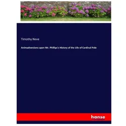 Animadversions upon Mr. Phillips's History of the Life of Cardinal Pole, Belletristik von Timothy Neve